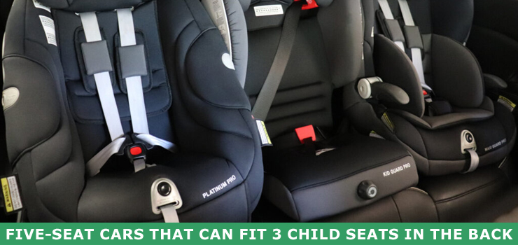 Five Seat Cars that Can Fit 3 Child Seats in the Back